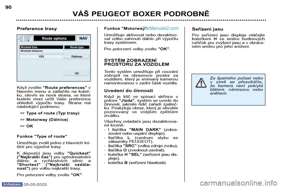 Peugeot Boxer 2003  Návod k obsluze (in Czech) 05-05-2003
VÁŠ PEUGEOT BOXER PODROBNĚ
90
Když zvolíte 
"Route preferences"  v
hlavním  menu  a  zatlačíte  na  koleč- 
ko,  otevře  se  nová  strana,  ve  které
budete  moci  určit  Vaše
