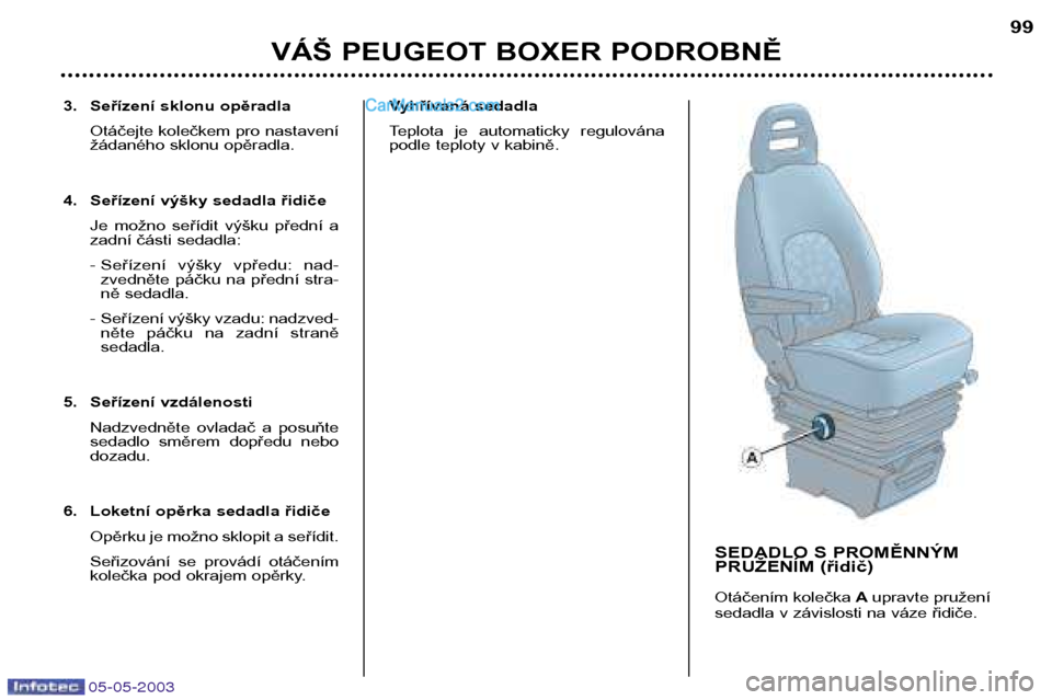 Peugeot Boxer 2003 Návod k obsluze (in Czech) 05-05-2003
3. Seřízení sklonu opěradlaOtáčejte kolečkem pro nastavení
žádaného sklonu opěradla.
4. Seřízení výšky sedadla řidiče Je možno seřídit výšku přední a
zadní Peugeot Boxer 2003 Návod k obsluze (in Czech) 05-05-2003
3. Seřízení sklonu opěradlaOtáčejte kolečkem pro nastavení
žádaného sklonu opěradla.
4. Seřízení výšky sedadla řidiče Je možno seřídit výšku přední a
zadní