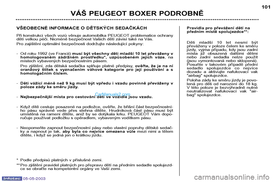 Peugeot Boxer 2003 Návod k obsluze (in Czech) 05-05-2003
VÁŠ PEUGEOT BOXER PODROBNĚ101
Pravidla pro převážení dětí na
předním místě spolujezdce**:
Děti mladší 10 let nesmí být
převáženy v poloze čelem ke směru
jízd Peugeot Boxer 2003 Návod k obsluze (in Czech) 05-05-2003
VÁŠ PEUGEOT BOXER PODROBNĚ101
Pravidla pro převážení dětí na
předním místě spolujezdce**:
Děti mladší 10 let nesmí být
převáženy v poloze čelem ke směru
jízd