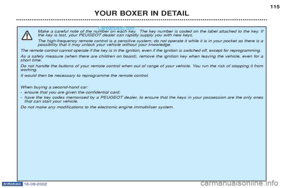 Peugeot Boxer 2002.5  Owners Manual 16-09-2002
YOUR BOXER IN DETAIL115
Make a careful note of the number on each key.  The key number is coded on the label attached to the key. If the key is lost, your PEUGEOT dealer can rapidly supply 