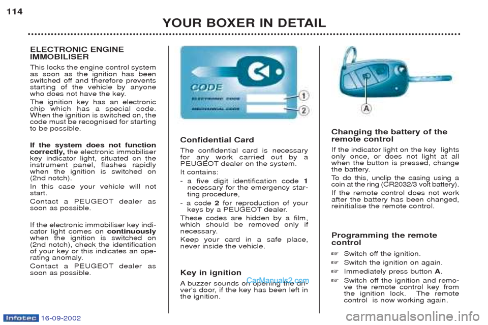 Peugeot Boxer 2002.5  Owners Manual 16-09-2002
YOUR BOXER IN DETAIL
114
Programming the remote control  ☞Switch off the ignition.
☞ Switch the ignition on again.
☞ Immediately press button  A.
☞ Switch off the ignition and remo-