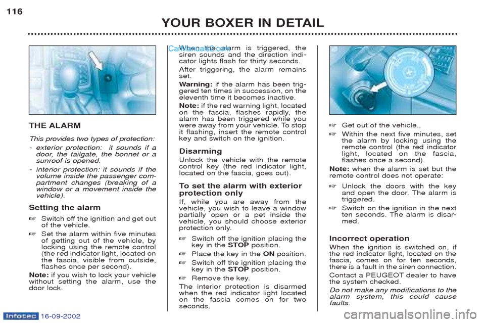 Peugeot Boxer 2002.5  Owners Manual 16-09-2002
YOUR BOXER IN DETAIL
116
THE ALARM This provides two types of protection: -
exterior protection:  it sounds if a 
door, the tailgate, the bonnet or asunroof is opened.
- interior protection