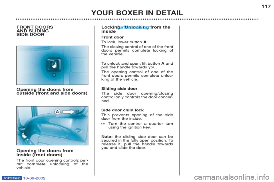 Peugeot Boxer 2002.5 Owners Manual 16-09-2002
YOUR BOXER IN DETAIL117
FRONT DOORS AND SLIDING SIDE DOOR Opening the doors from outside (front and side doors) Opening the doors from inside (front doors) The front door opening controls Peugeot Boxer 2002.5 Owners Manual 16-09-2002
YOUR BOXER IN DETAIL117
FRONT DOORS AND SLIDING SIDE DOOR Opening the doors from outside (front and side doors) Opening the doors from inside (front doors) The front door opening controls