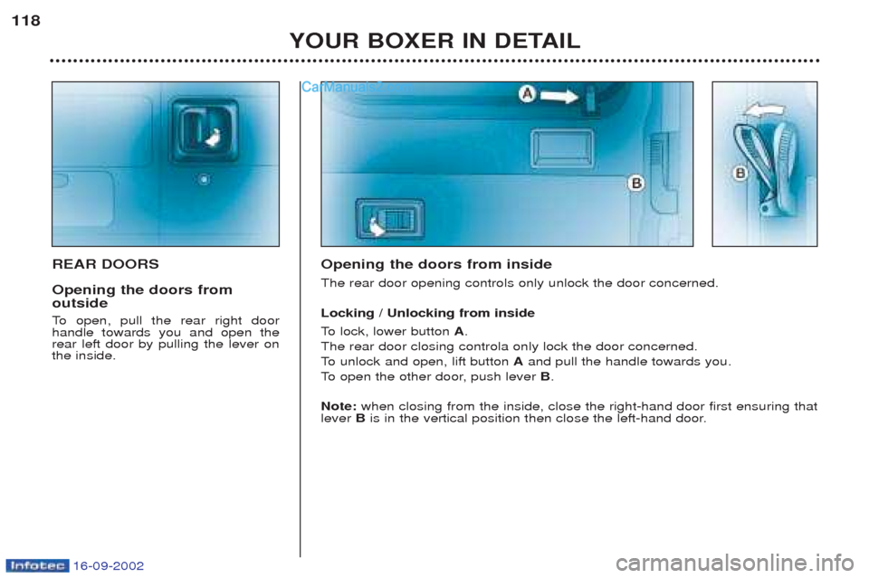 Peugeot Boxer 2002.5 Owners Manual 16-09-2002
YOUR BOXER IN DETAIL
118
REAR DOORS Opening the doors from outside
To
open, pull the rear right door
handle towards you and open the rear left door by pulling the lever onthe inside. Ope Peugeot Boxer 2002.5 Owners Manual 16-09-2002
YOUR BOXER IN DETAIL
118
REAR DOORS Opening the doors from outside
To
open, pull the rear right door
handle towards you and open the rear left door by pulling the lever onthe inside. Ope