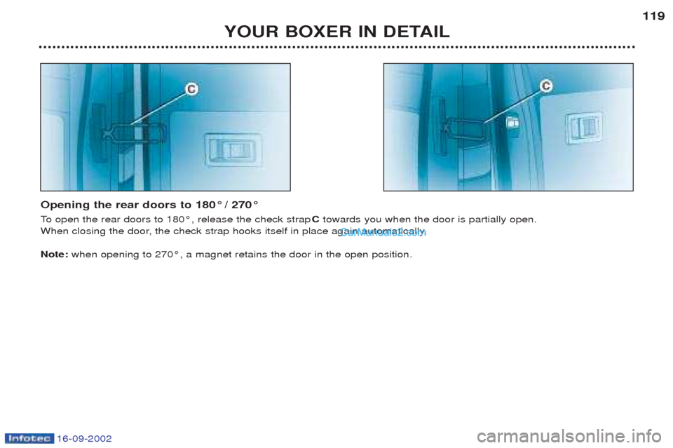 Peugeot Boxer 2002.5 Owners Manual 16-09-2002
YOUR BOXER IN DETAIL119
Opening the rear doors to 180° / 270°
To open the rear doors to 180¡, release the check strap Ctowards you when the door is partially open.
When closing the d Peugeot Boxer 2002.5 Owners Manual 16-09-2002
YOUR BOXER IN DETAIL119
Opening the rear doors to 180° / 270°
To open the rear doors to 180¡, release the check strap Ctowards you when the door is partially open.
When closing the d