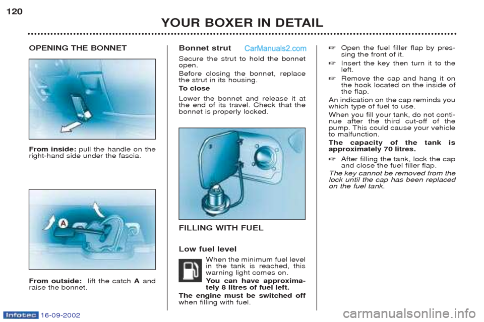 Peugeot Boxer 2002.5  Owners Manual 16-09-2002
OPENING THE BONNET From inside: pull the handle on the
right-hand side under the fascia. From outside:  lift the catch Aand
raise the bonnet. Bonnet strut Secure the strut to hold the bonne