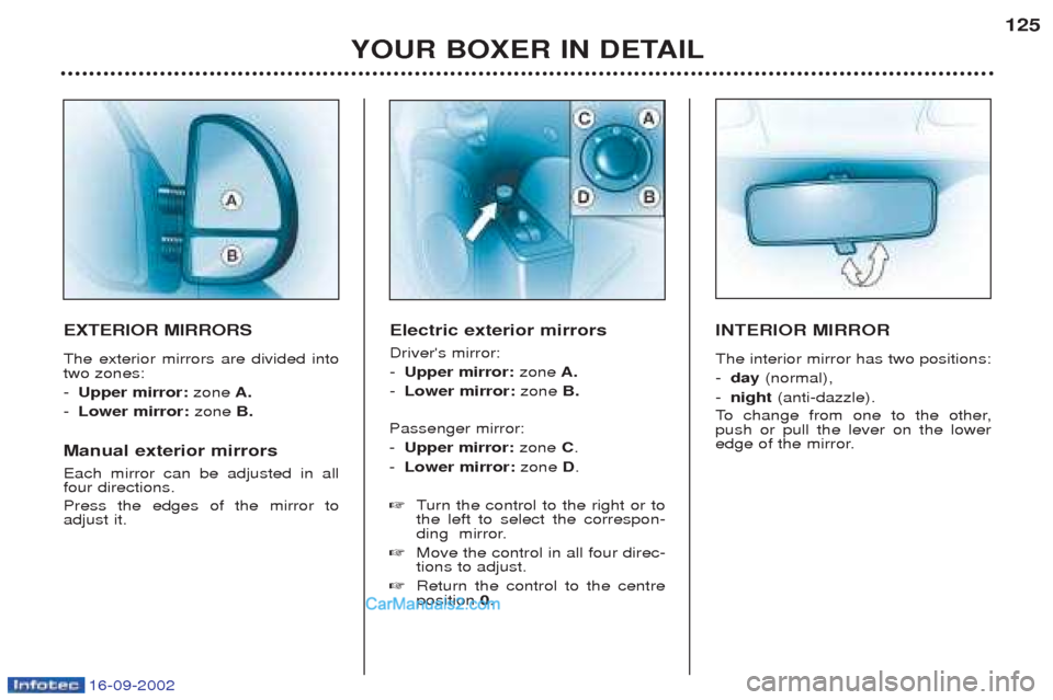 Peugeot Boxer 2002.5 Owners Manual 16-09-2002
YOUR BOXER IN DETAIL125
EXTERIOR MIRRORS The exterior mirrors are divided into two zones: -
Upper mirror: zoneA.
- Lower mirror: zoneB.
Manual exterior mirrors Each mirror can be adjuste Peugeot Boxer 2002.5 Owners Manual 16-09-2002
YOUR BOXER IN DETAIL125
EXTERIOR MIRRORS The exterior mirrors are divided into two zones: -
Upper mirror: zoneA.
- Lower mirror: zoneB.
Manual exterior mirrors Each mirror can be adjuste