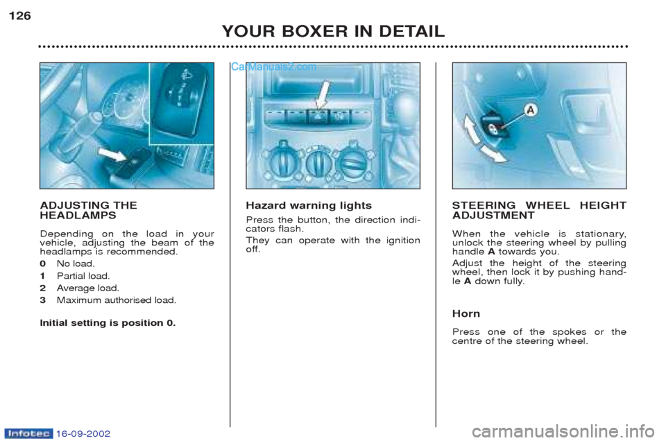 Peugeot Boxer 2002.5  Owners Manual 16-09-2002
YOUR BOXER IN DETAIL
126
ADJUSTING THE HEADLAMPS Depending on the load in your vehicle, adjusting the beam of theheadlamps is recommended. 0 
No load.
1 Partial load.
2 Average load.
3 Maxi