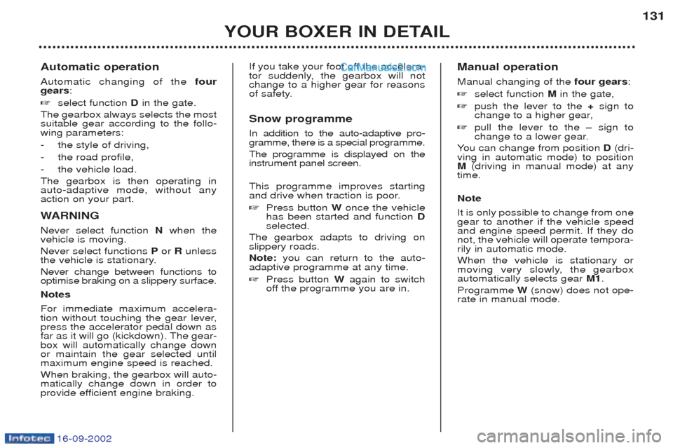 Peugeot Boxer 2002.5 Owners Guide 16-09-2002
Automatic operation Automatic changing of the four
gears :
☞ select function  Din the gate.
The gearbox always selects the most suitable gear according to the follo-wing parameters: - the