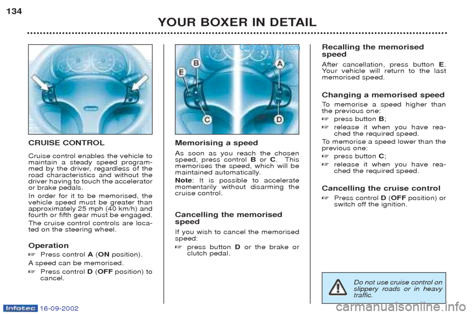 Peugeot Boxer 2002.5 Owners Manual 16-09-2002
CRUISE CONTROL Cruise control enables the vehicle to maintain a steady speed program-
med by the driver, regardless of theroad characteristics and without thedriver having to touch the acce Peugeot Boxer 2002.5 Owners Manual 16-09-2002
CRUISE CONTROL Cruise control enables the vehicle to maintain a steady speed program-
med by the driver, regardless of theroad characteristics and without thedriver having to touch the acce