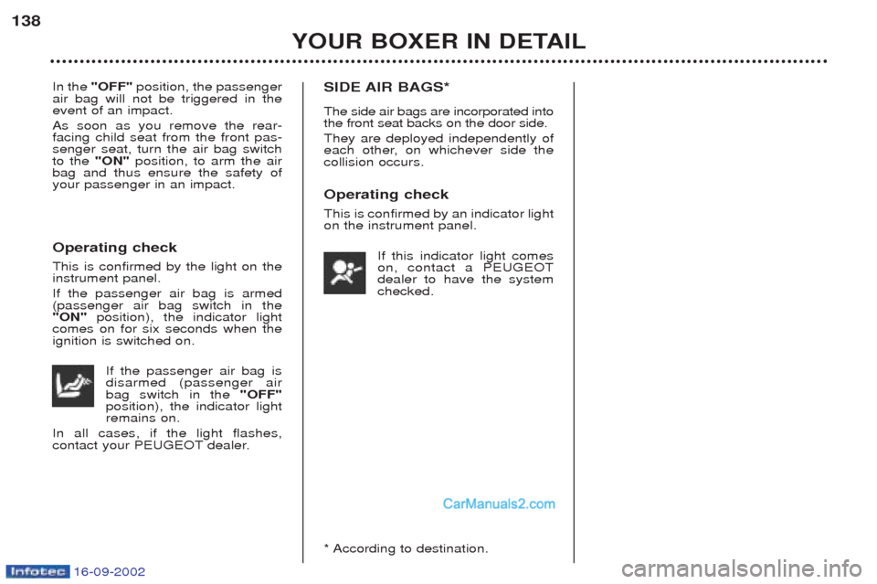 Peugeot Boxer 2002.5 Owners Manual 16-09-2002
YOUR BOXER IN DETAIL
138
In the
"OFF" position, the passenger
air bag will not be triggered in the event of an impact. As soon as you remove the rear- facing child seat from the front pas Peugeot Boxer 2002.5 Owners Manual 16-09-2002
YOUR BOXER IN DETAIL
138
In the
"OFF" position, the passenger
air bag will not be triggered in the event of an impact. As soon as you remove the rear- facing child seat from the front pas