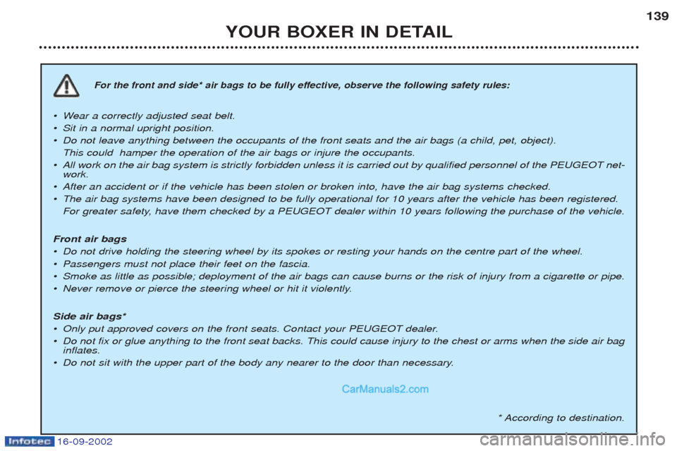 Peugeot Boxer 2002.5 Owners Manual 16-09-2002
YOUR BOXER IN DETAIL139
For the front and side* air bags to be fully effective, observe the following safety rules:
¥W
ear a correctly adjusted seat belt.
¥ Sit in a normal upright positi Peugeot Boxer 2002.5 Owners Manual 16-09-2002
YOUR BOXER IN DETAIL139
For the front and side* air bags to be fully effective, observe the following safety rules:
¥W
ear a correctly adjusted seat belt.
¥ Sit in a normal upright positi