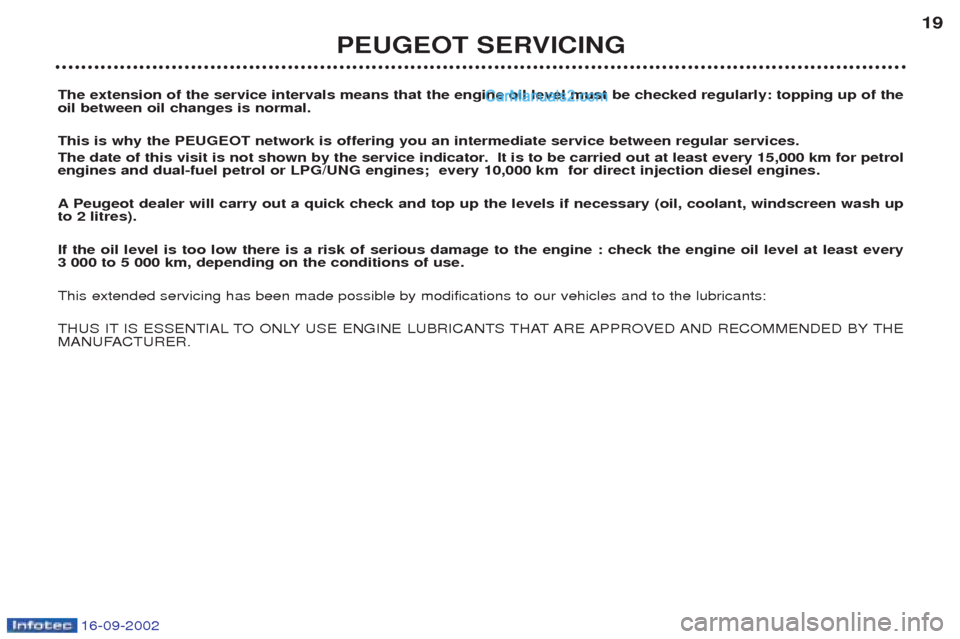 Peugeot Boxer 2002.5  Owners Manual 16-09-2002
The extension of the service intervals means that the engine oil level must be checked regularly: topping up of the oil between oil changes is normal. This is why the PEUGEOT network is off