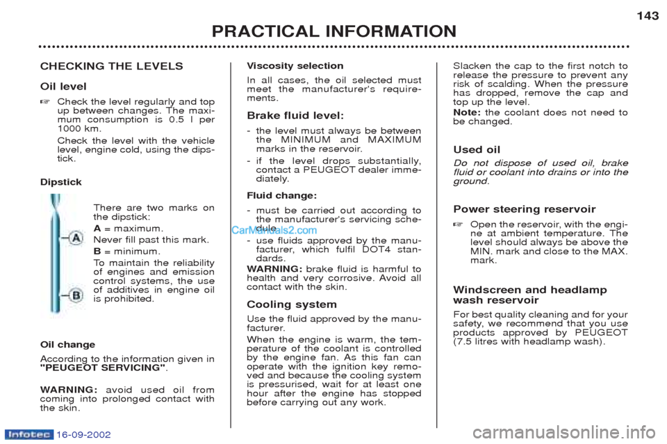 Peugeot Boxer 2002.5 User Guide 16-09-2002
PRACTICAL INFORMATION143
CHECKING THE LEVELS Oil level ☞ Check the level regularly and top
up between changes. The maxi-mum consumption is 0.5 l per1000 km. Check the level with the vehi Peugeot Boxer 2002.5 User Guide 16-09-2002
PRACTICAL INFORMATION143
CHECKING THE LEVELS Oil level ☞ Check the level regularly and top
up between changes. The maxi-mum consumption is 0.5 l per1000 km. Check the level with the vehi