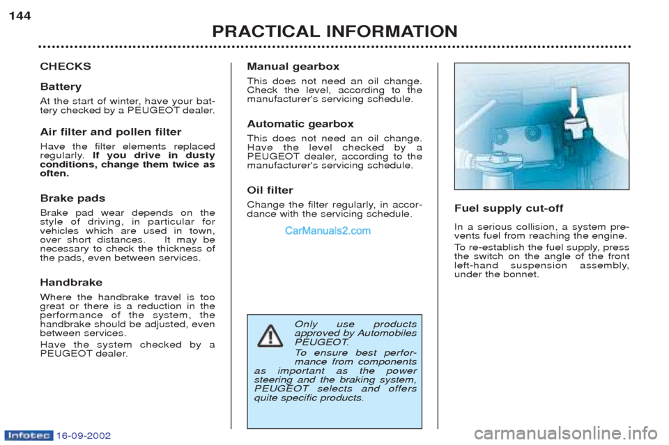 Peugeot Boxer 2002.5  Owners Manual 16-09-2002
Only use products  
approved by Automobiles
PEUGEOT. 
To  ensure best perfor-
mance from components
as important as the power  steering and the braking system,PEUGEOT selects and offersquit