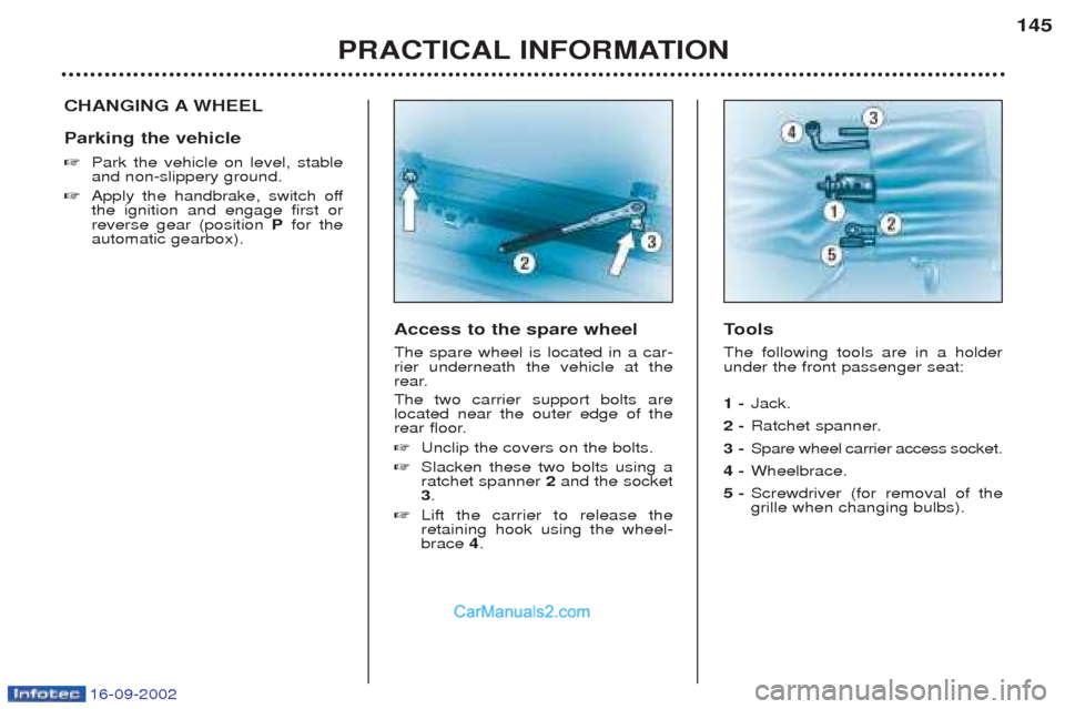 Peugeot Boxer 2002.5  Owners Manual 16-09-2002
PRACTICAL INFORMATION145
CHANGING A WHEEL Parking the vehicle ☞
Park the vehicle on level, stable and non-slippery ground.
☞ Apply the handbrake, switch offthe ignition and engage first