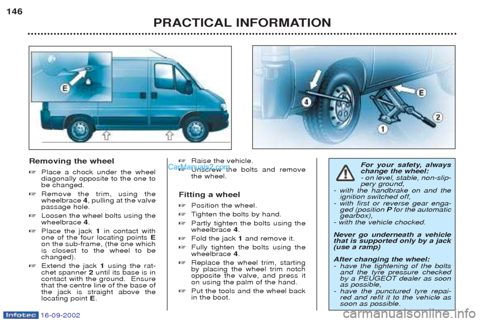 Peugeot Boxer 2002.5  Owners Manual 16-09-2002
Removing the wheel ☞Place a chock under the wheel diagonally opposite to the one tobe changed.
☞ Remove the trim, using thewheelbrace  4, pulling at the valve
passage hole.
☞ Loosen t