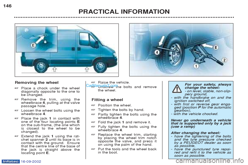 Peugeot Boxer 2002.5 Owners Manual 16-09-2002
Removing the wheel ☞Place a chock under the wheel diagonally opposite to the one tobe changed.
☞ Remove the trim, using thewheelbrace 4, pulling at the valve
passage hole.
☞ Loosen t Peugeot Boxer 2002.5 Owners Manual 16-09-2002
Removing the wheel ☞Place a chock under the wheel diagonally opposite to the one tobe changed.
☞ Remove the trim, using thewheelbrace 4, pulling at the valve
passage hole.
☞ Loosen t