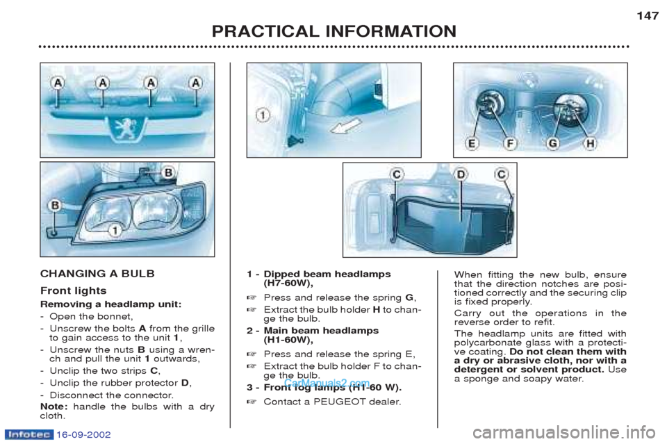 Peugeot Boxer 2002.5 User Guide 16-09-2002
PRACTICAL INFORMATION147
CHANGING A BULB Front lights Removing a headlamp unit: -
Open the bonnet,
- Unscrew the bolts Afrom the grille
to gain access to the unit 1,
- Unscrew the nuts Peugeot Boxer 2002.5 User Guide 16-09-2002
PRACTICAL INFORMATION147
CHANGING A BULB Front lights Removing a headlamp unit: -
Open the bonnet,
- Unscrew the bolts Afrom the grille
to gain access to the unit 1,
- Unscrew the nuts