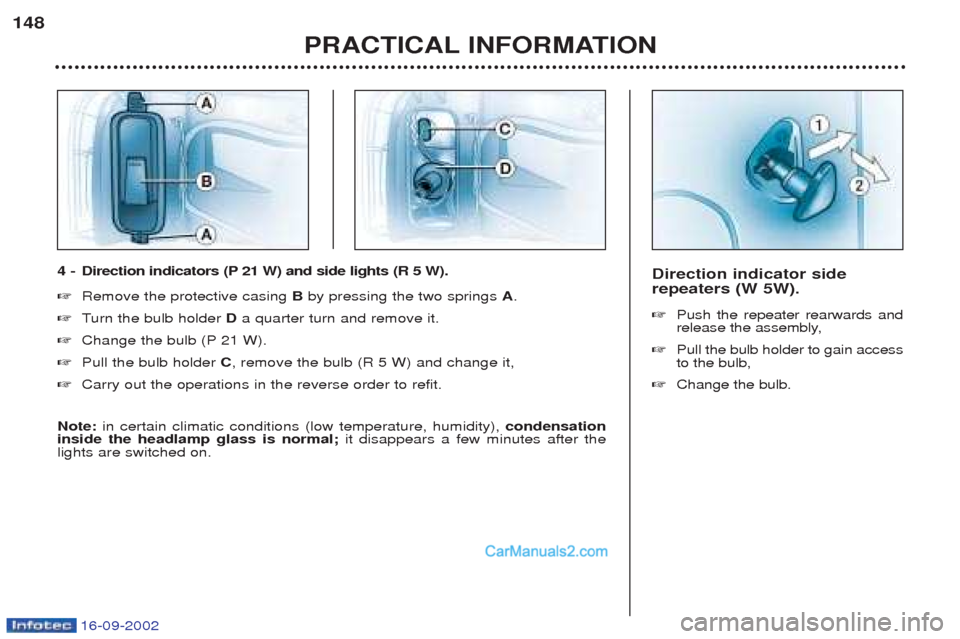 Peugeot Boxer 2002.5 User Guide 16-09-2002
Direction indicator side repeaters (W 5W). ☞Push the repeater rearwards and
release the assembly,
☞ Pull the bulb holder to gain accessto the bulb,
☞ Change the bulb.
PRACTICAL INFOR Peugeot Boxer 2002.5 User Guide 16-09-2002
Direction indicator side repeaters (W 5W). ☞Push the repeater rearwards and
release the assembly,
☞ Pull the bulb holder to gain accessto the bulb,
☞ Change the bulb.
PRACTICAL INFOR