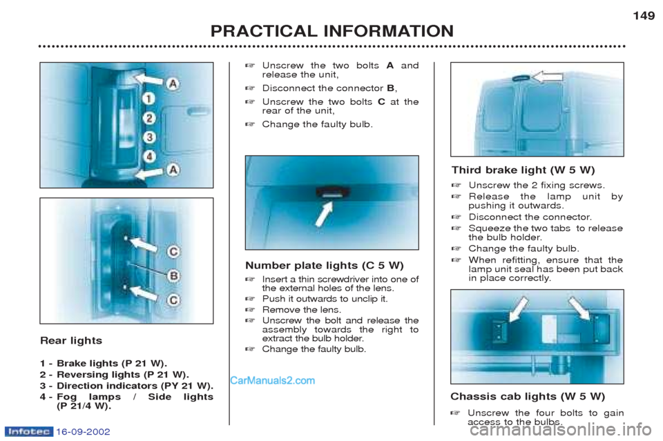 Peugeot Boxer 2002.5 Owners Manual 16-09-2002
Rear lights
1 - Brake lights (P 21 W).
2 - Reversing lights (P 21 W).
3 - Direction indicators (PY 21 W).
4 - Fog lamps / Side lights
(P 21/4 W). ☞
Unscrew the two bolts Aand
relea Peugeot Boxer 2002.5 Owners Manual 16-09-2002
Rear lights
1 - Brake lights (P 21 W).
2 - Reversing lights (P 21 W).
3 - Direction indicators (PY 21 W).
4 - Fog lamps / Side lights
(P 21/4 W). ☞
Unscrew the two bolts Aand
relea