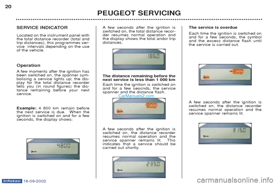 Peugeot Boxer 2002.5 User Guide 16-09-2002
SERVICE INDICATOR Located on the instrument panel with the total distance recorder (total andtrip distances), this programmes ser-vice  intervals depending on the useof the vehicle. Operati