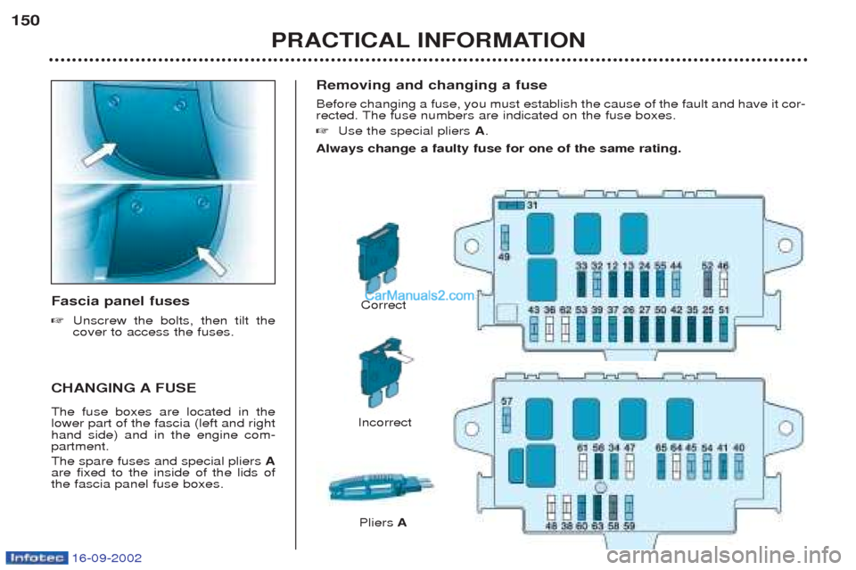 Peugeot Boxer 2002.5 Owners Manual 16-09-2002
Removing and changing a fuse Before changing a fuse, you must establish the cause of the fault and have it cor-
rected. The fuse numbers are indicated on the fuse boxes. ☞Use the special Peugeot Boxer 2002.5 Owners Manual 16-09-2002
Removing and changing a fuse Before changing a fuse, you must establish the cause of the fault and have it cor-
rected. The fuse numbers are indicated on the fuse boxes. ☞Use the special