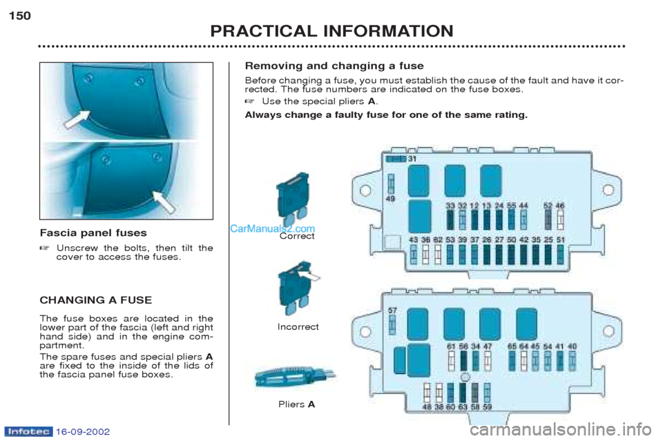 Peugeot Boxer 2002.5 Owners Manual 16-09-2002
Removing and changing a fuse Before changing a fuse, you must establish the cause of the fault and have it cor-
rected. The fuse numbers are indicated on the fuse boxes. ☞Use the special Peugeot Boxer 2002.5 Owners Manual 16-09-2002
Removing and changing a fuse Before changing a fuse, you must establish the cause of the fault and have it cor-
rected. The fuse numbers are indicated on the fuse boxes. ☞Use the special