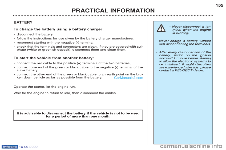 Peugeot Boxer 2002.5  Owners Manual 16-09-2002
PRACTICAL INFORMATION155
BATTERY 
To  
charge the battery using a battery charger:
- disconnect the battery,
- follow the instructions for use given by the battery charger manufacturer,
- r