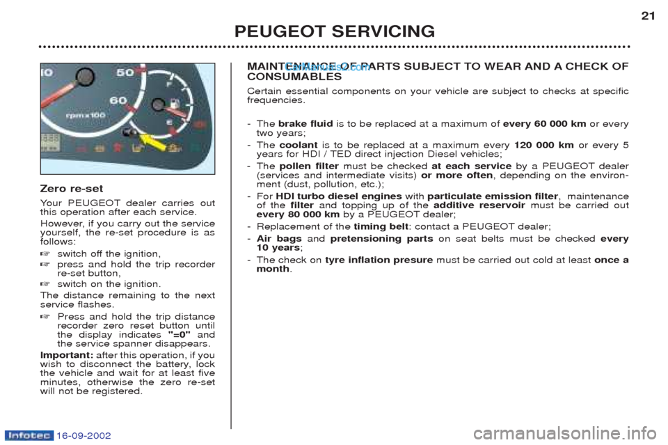 Peugeot Boxer 2002.5 User Guide 16-09-2002
Zero re-set Your PEUGEOT dealer carries out
this operation after each service.   
However, if you carry out the service yourself, the re-set procedure is asfollows: ☞ switch off the ignit