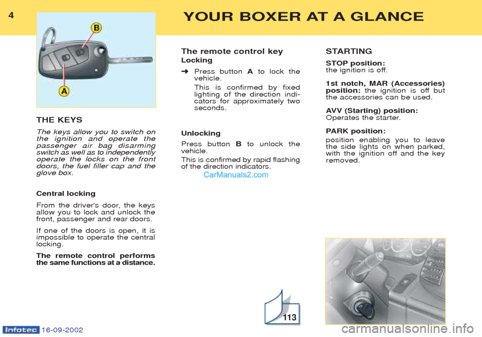 Peugeot Boxer 2002.5  Owners Manual 4YOUR BOXER AT A GLANCE
16-09-2002
THE KEYS The keys allow you to switch on the ignition and operate thepassenger air bag disarmingswitch as well as to independentlyoperate the locks on the frontdoors