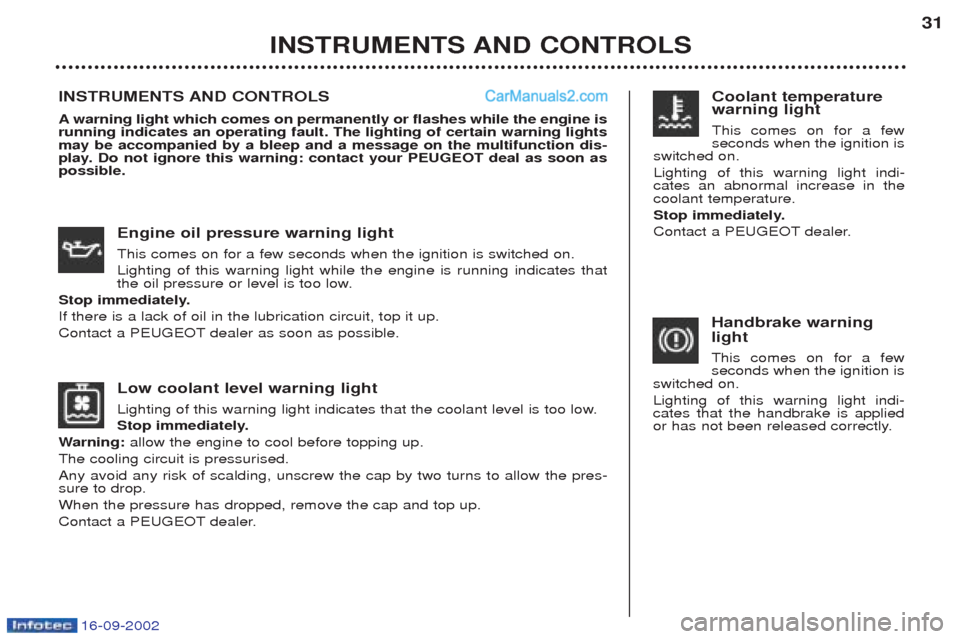 Peugeot Boxer 2002.5 Owners Guide 16-09-2002
Low coolant level warning light 
Lighting of this warning light indicates that the coolant level is too low. 
Stop immediately.
W arning:  allow the engine to cool before topping up.
The co