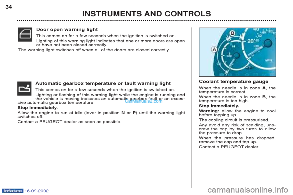 Peugeot Boxer 2002.5  Owners Manual 16-09-2002
Automatic gearbox temperature or fault warning light This comes on for a few seconds when the ignition is switched on. Lighting or flashing of this warning light while the engine is running