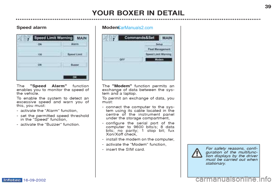 Peugeot Boxer 2002.5 Owners Manual 16-09-2002
YOUR BOXER IN DETAIL39
Speed alarm The "Speed Alarm" function
enables you to monitor the speed of the vehicle.
To enable the system to detect an
excessive speed and warn you of this, yo Peugeot Boxer 2002.5 Owners Manual 16-09-2002
YOUR BOXER IN DETAIL39
Speed alarm The "Speed Alarm" function
enables you to monitor the speed of the vehicle.
To enable the system to detect an
excessive speed and warn you of this, yo