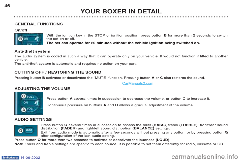 Peugeot Boxer 2002.5 Owners Guide 16-09-2002
YOUR BOXER IN DETAIL
46
GENERAL FUNCTIONS On/off With the ignition key in the STOP or ignition position, press button  Bfor more than 2 seconds to switch
the set on or off. The set can oper