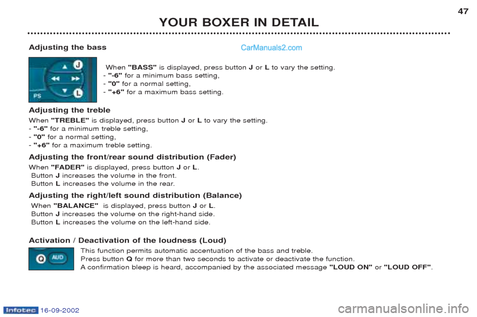 Peugeot Boxer 2002.5 Service Manual 16-09-2002
YOUR BOXER IN DETAIL47
Adjusting the bass When "BASS" is displayed, press button  Jor  Lto vary the setting.
-  "-6" for a minimum bass setting,
-  "0" for a normal setting,
-  "+6"  for a 