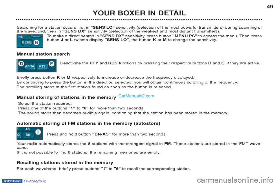 Peugeot Boxer 2002.5 Owners Manual 16-09-2002
YOUR BOXER IN DETAIL49
Searching for a station occurs first in "SENS LO"sensitivity (selection of the most powerful transmitters) during scanning of
the waveband, then in "SENS DX"sensitiv Peugeot Boxer 2002.5 Owners Manual 16-09-2002
YOUR BOXER IN DETAIL49
Searching for a station occurs first in "SENS LO"sensitivity (selection of the most powerful transmitters) during scanning of
the waveband, then in "SENS DX"sensitiv