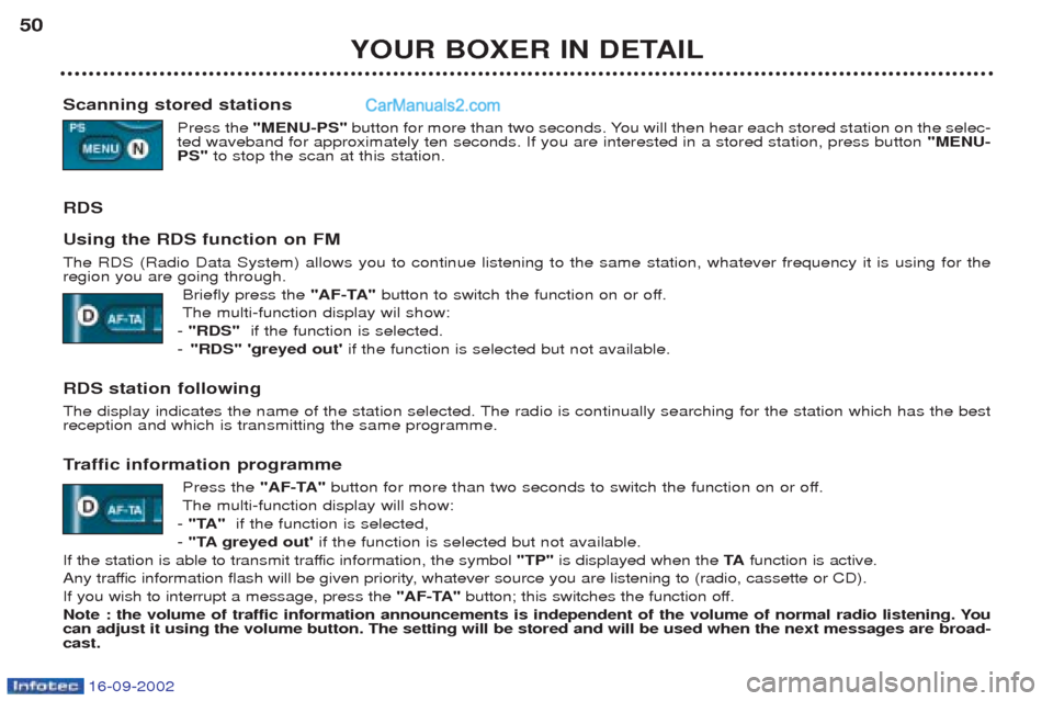 Peugeot Boxer 2002.5 Service Manual 16-09-2002
YOUR BOXER IN DETAIL
50
Scanning stored stations Press the "MENU-PS" button for more than two seconds. You will then hear each stored station on the selec-
ted waveband for approximately te