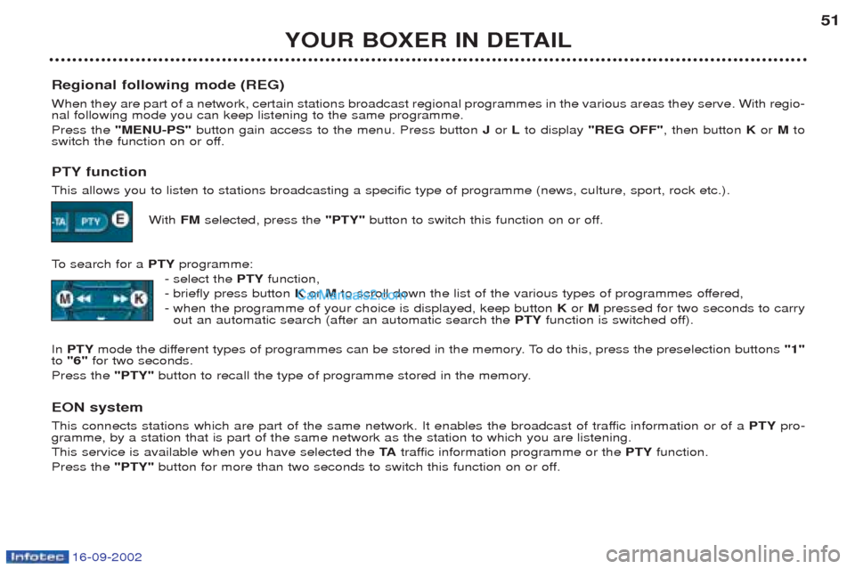 Peugeot Boxer 2002.5 Owners Manual 16-09-2002
YOUR BOXER IN DETAIL51
Regional following mode (REG) When they are part of a network, certain stations broadcast regional programmes in the various areas they serve. With regio- nal followi Peugeot Boxer 2002.5 Owners Manual 16-09-2002
YOUR BOXER IN DETAIL51
Regional following mode (REG) When they are part of a network, certain stations broadcast regional programmes in the various areas they serve. With regio- nal followi