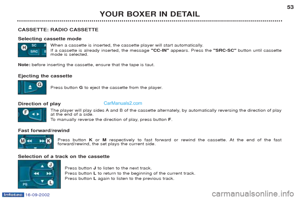 Peugeot Boxer 2002.5 Service Manual 16-09-2002
YOUR BOXER IN DETAIL53
CASSETTE: RADIO CASSETTE Selecting cassette mode When a cassette is inserted, the cassette player will start automatically. If a cassette is already inserted, the mes Peugeot Boxer 2002.5 Service Manual 16-09-2002
YOUR BOXER IN DETAIL53
CASSETTE: RADIO CASSETTE Selecting cassette mode When a cassette is inserted, the cassette player will start automatically. If a cassette is already inserted, the mes