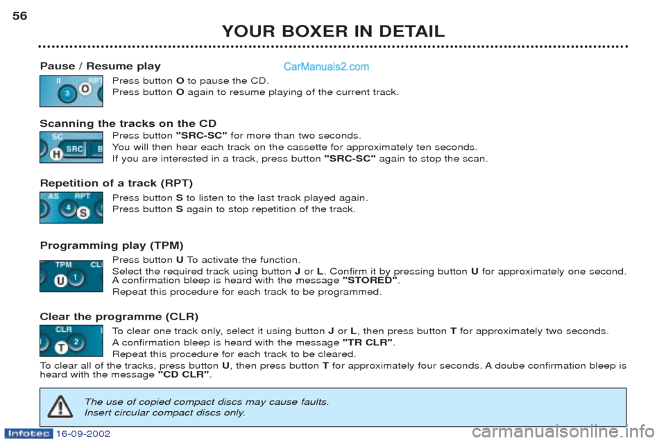 Peugeot Boxer 2002.5 Workshop Manual 16-09-2002
YOUR BOXER IN DETAIL
56
Pause / Resume play Press button Oto pause the CD.
Press button  Oagain to resume playing of the current track.
Scanning the tracks on the CD Press button "SRC-SC"fo