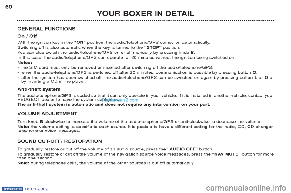 Peugeot Boxer 2002.5 Owners Manual 16-09-2002
YOUR BOXER IN DETAIL
60
GENERAL FUNCTIONS On / Off With the ignition key in the "ON"position, the audio/telephone/GPS comes on automatically.
Switching off is also automatic when the key is Peugeot Boxer 2002.5 Owners Manual 16-09-2002
YOUR BOXER IN DETAIL
60
GENERAL FUNCTIONS On / Off With the ignition key in the "ON"position, the audio/telephone/GPS comes on automatically.
Switching off is also automatic when the key is