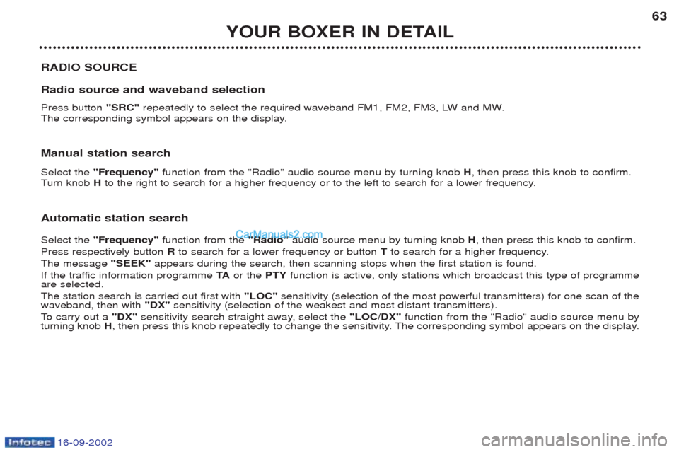 Peugeot Boxer 2002.5 User Guide 16-09-2002
YOUR BOXER IN DETAIL63
RADIO SOURCE Radio source and waveband selection Press button  "SRC" repeatedly to select the required waveband FM1, FM2, FM3, LW and MW.
The corresponding symbol app