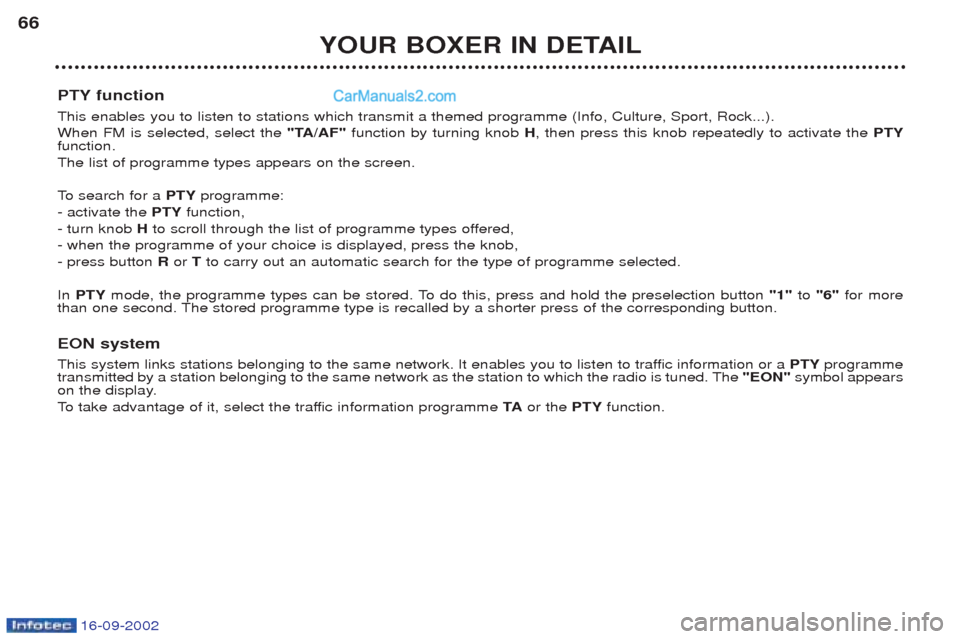 Peugeot Boxer 2002.5 User Guide 16-09-2002
YOUR BOXER IN DETAIL
66
PTY function This enables you to listen to stations which transmit a themed programme (Info, Culture, Sport, Rock...). When FM is selected, select the  "TA/AF"functi