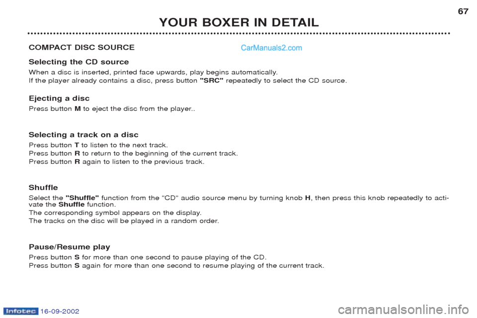 Peugeot Boxer 2002.5 User Guide 16-09-2002
YOUR BOXER IN DETAIL67
COMPACT DISC SOURCE Selecting the CD source 
When a disc is inserted, printed face upwards, play begins automatically. If the player already contains a disc, press bu