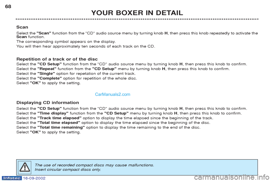 Peugeot Boxer 2002.5 User Guide 16-09-2002
YOUR BOXER IN DETAIL
68
Scan Select the  "Scan"function from the "CD" audio source menu by turning knob  H, then press this knob repeatedly to activate the
Scan function.
The corresponding 