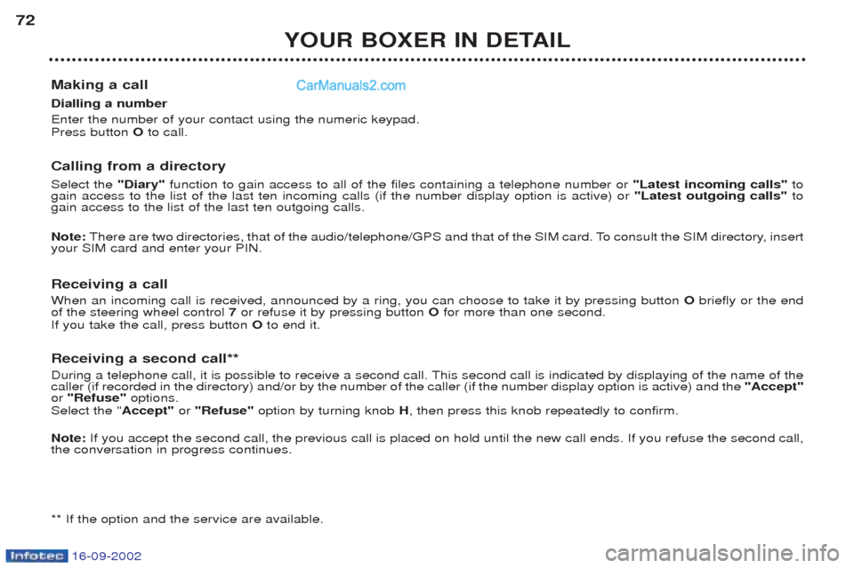Peugeot Boxer 2002.5 Owners Manual 16-09-2002
YOUR BOXER IN DETAIL
72
Making a call Dialling a number Enter the number of your contact using the numeric keypad. Press button Oto call.
Calling from a directory Select the "Diary"funct Peugeot Boxer 2002.5 Owners Manual 16-09-2002
YOUR BOXER IN DETAIL
72
Making a call Dialling a number Enter the number of your contact using the numeric keypad. Press button Oto call.
Calling from a directory Select the "Diary"funct