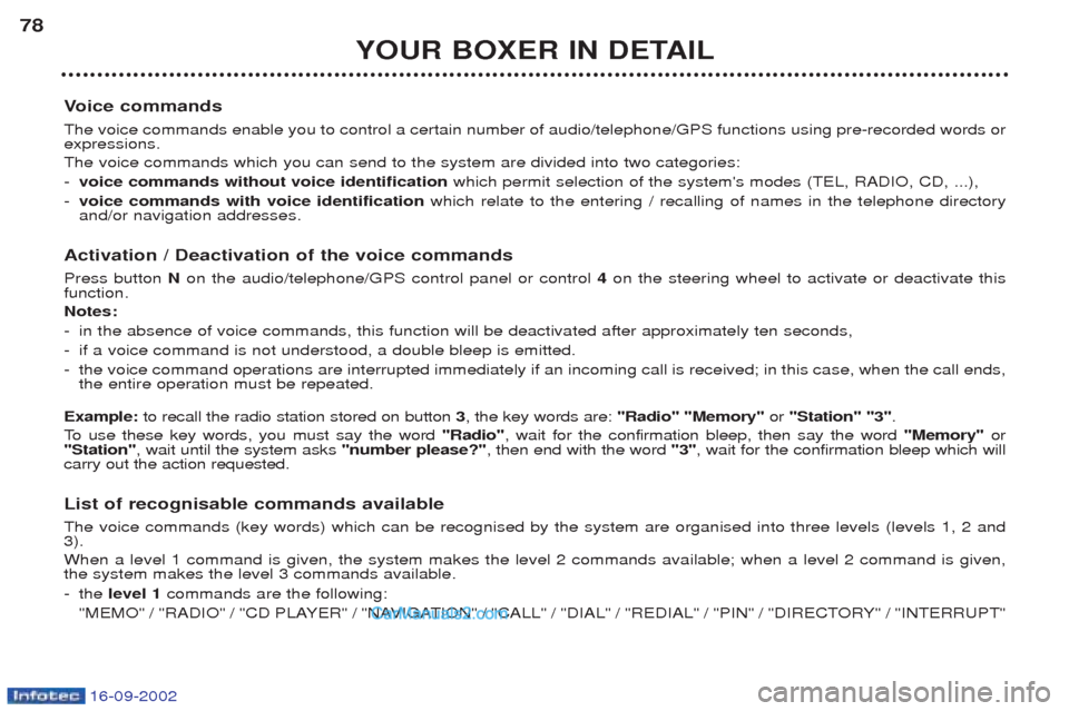 Peugeot Boxer 2002.5 Manual PDF 16-09-2002
YOUR BOXER IN DETAIL
78
Voice commands
The voice commands enable you to control a certain number of audio/telephone/GPS functions using pre-recorded words or expressions. The voice commands Peugeot Boxer 2002.5 Manual PDF 16-09-2002
YOUR BOXER IN DETAIL
78
Voice commands
The voice commands enable you to control a certain number of audio/telephone/GPS functions using pre-recorded words or expressions. The voice commands