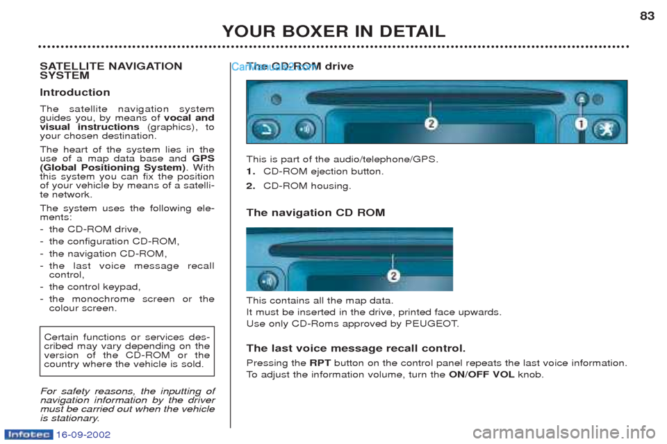 Peugeot Boxer 2002.5 Manual PDF 16-09-2002
YOUR BOXER IN DETAIL83
SATELLITE NAVIGATION SYSTEM Introduction The satellite navigation system guides you, by means of vocal and
visual instructions (graphics), to
your chosen destinati Peugeot Boxer 2002.5 Manual PDF 16-09-2002
YOUR BOXER IN DETAIL83
SATELLITE NAVIGATION SYSTEM Introduction The satellite navigation system guides you, by means of vocal and
visual instructions (graphics), to
your chosen destinati