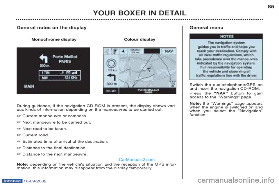 Peugeot Boxer 2002.5 Owners Guide 16-09-2002
General menu Switch the audio/telephone/GPS on and insert the navigation CD-ROM. Press the "NAV"button to gain
access to the "Warnings" page. Note:  the "Warnings" page appears
when the eng